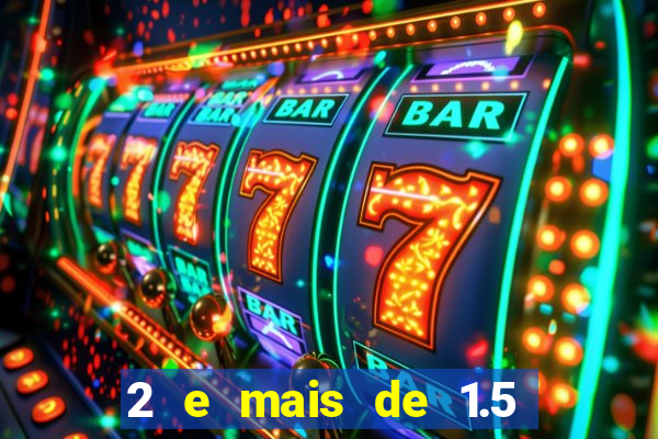 2 e mais de 1.5 betano o que significa